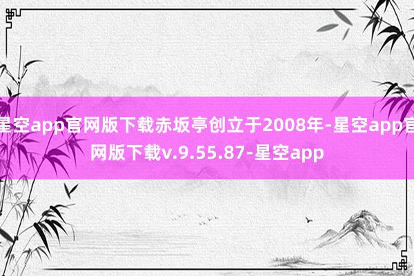星空app官网版下载赤坂亭创立于2008年-星空app官网版下载v.9.55.87-星空app