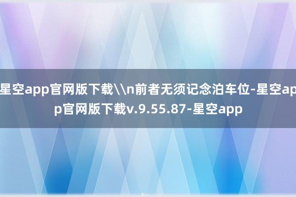 星空app官网版下载\n前者无须记念泊车位-星空app官网版下载v.9.55.87-星空app