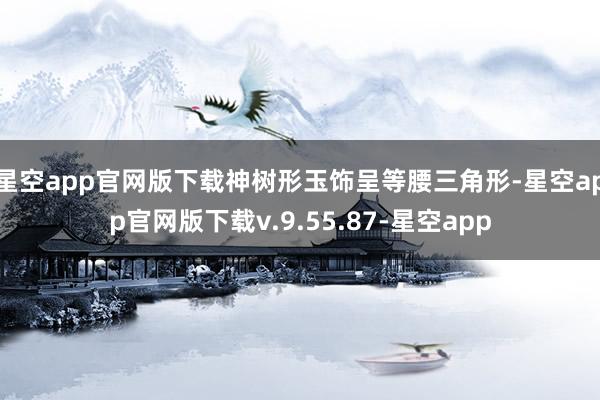 星空app官网版下载神树形玉饰呈等腰三角形-星空app官网版下载v.9.55.87-星空app