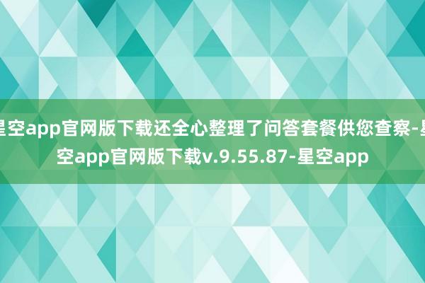 星空app官网版下载还全心整理了问答套餐供您查察-星空app官网版下载v.9.55.87-星空app