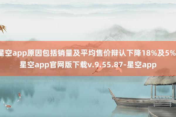 星空app原因包括销量及平均售价辩认下降18%及5%-星空app官网版下载v.9.55.87-星空app