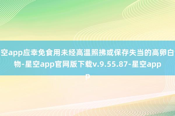 星空app应幸免食用未经高温照拂或保存失当的高卵白食物-星空app官网版下载v.9.55.87-星空app