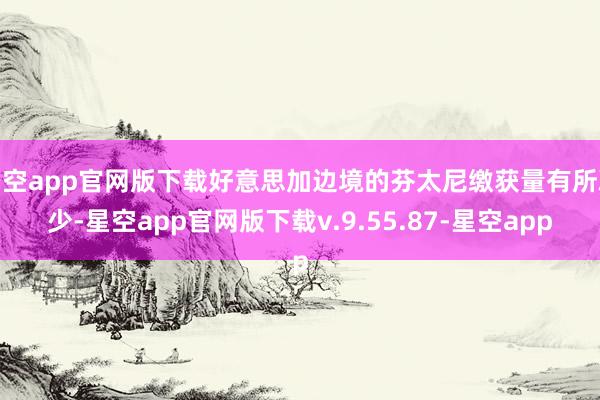 星空app官网版下载好意思加边境的芬太尼缴获量有所减少-星空app官网版下载v.9.55.87-星空app