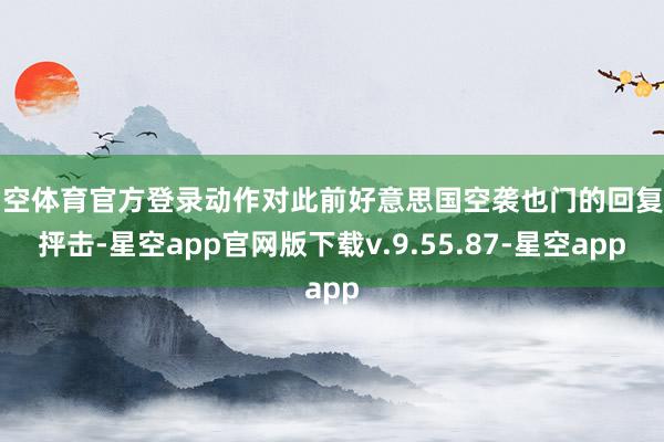 星空体育官方登录动作对此前好意思国空袭也门的回复和抨击-星空app官网版下载v.9.55.87-星空app