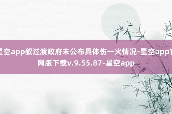 星空app叙过渡政府未公布具体伤一火情况-星空app官网版下载v.9.55.87-星空app