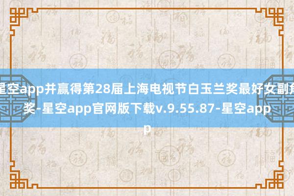 星空app并赢得第28届上海电视节白玉兰奖最好女副角奖-星空app官网版下载v.9.55.87-星空app