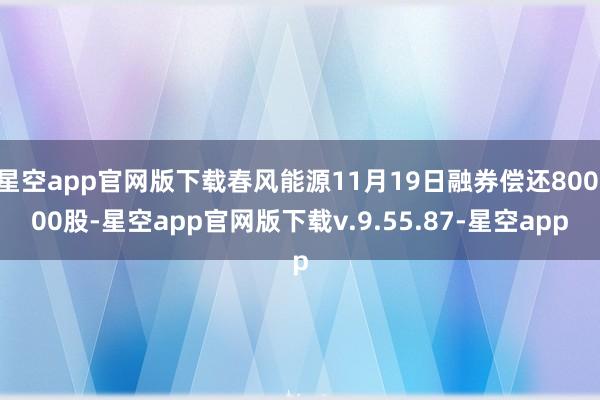 星空app官网版下载春风能源11月19日融券偿还800.00股-星空app官网版下载v.9.55.87-星空app