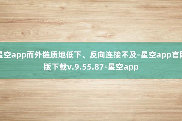星空app而外链质地低下、反向连接不及-星空app官网版下载v.9.55.87-星空app