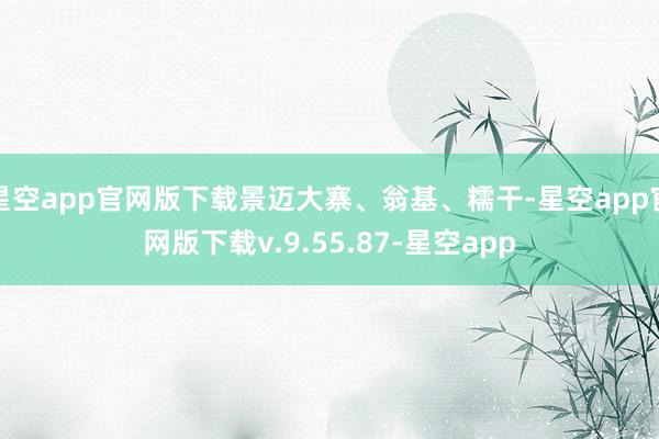 星空app官网版下载景迈大寨、翁基、糯干-星空app官网版下载v.9.55.87-星空app