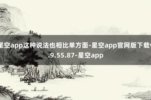 星空app这种说法也相比单方面-星空app官网版下载v.9.55.87-星空app