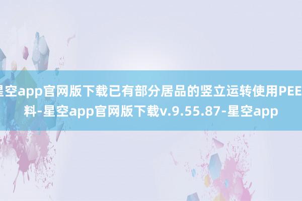 星空app官网版下载已有部分居品的竖立运转使用PEEK料-星空app官网版下载v.9.55.87-星空app