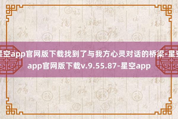 星空app官网版下载找到了与我方心灵对话的桥梁-星空app官网版下载v.9.55.87-星空app