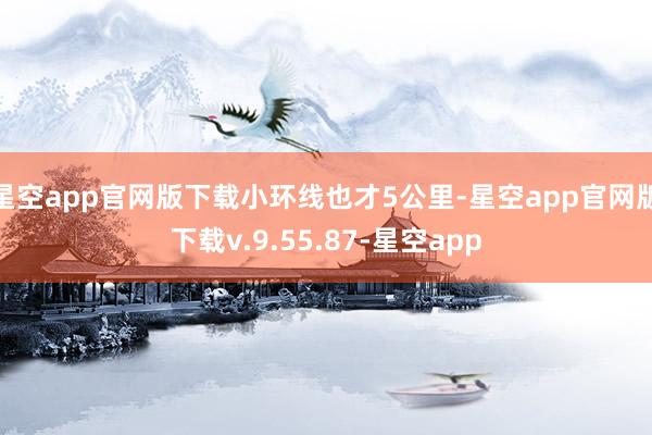 星空app官网版下载小环线也才5公里-星空app官网版下载v.9.55.87-星空app