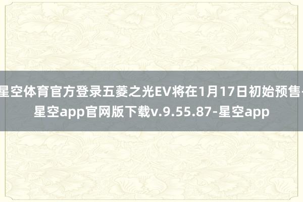 星空体育官方登录五菱之光EV将在1月17日初始预售-星空app官网版下载v.9.55.87-星空app