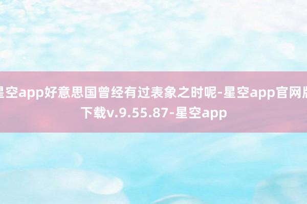 星空app好意思国曾经有过表象之时呢-星空app官网版下载v.9.55.87-星空app