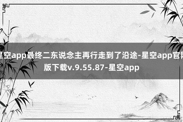 星空app最终二东说念主再行走到了沿途-星空app官网版下载v.9.55.87-星空app