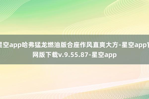 星空app哈弗猛龙燃油版合座作风直爽大方-星空app官网版下载v.9.55.87-星空app