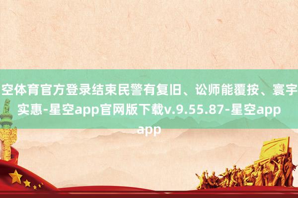 星空体育官方登录结束民警有复旧、讼师能覆按、寰宇得实惠-星空app官网版下载v.9.55.87-星空app