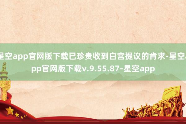星空app官网版下载已珍贵收到白宫提议的肯求-星空app官网版下载v.9.55.87-星空app