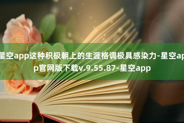 星空app这种积极朝上的生涯格调极具感染力-星空app官网版下载v.9.55.87-星空app