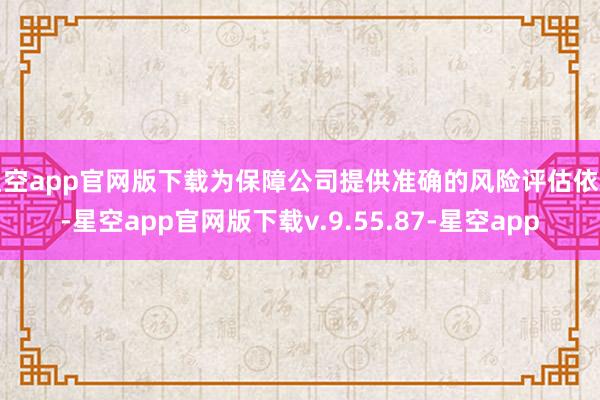 星空app官网版下载为保障公司提供准确的风险评估依据-星空app官网版下载v.9.55.87-星空app