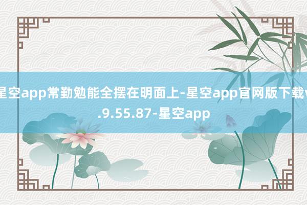 星空app常勤勉能全摆在明面上-星空app官网版下载v.9.55.87-星空app