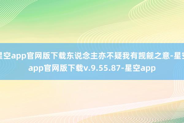 星空app官网版下载东说念主亦不疑我有觊觎之意-星空app官网版下载v.9.55.87-星空app