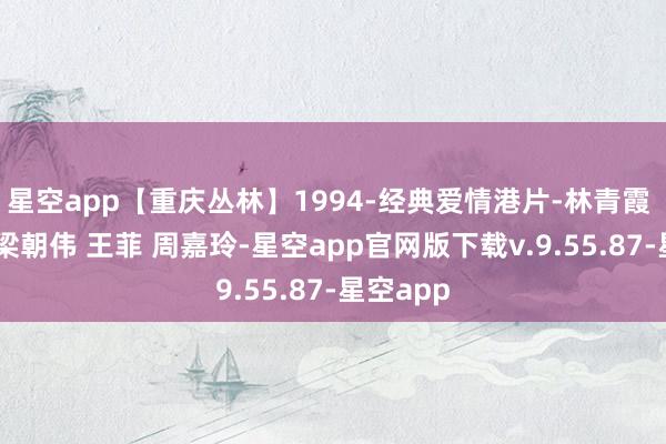 星空app【重庆丛林】1994-经典爱情港片-林青霞 金城武 梁朝伟 王菲 周嘉玲-星空app官网版下载v.9.55.87-星空app