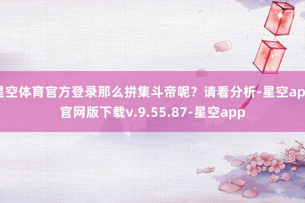 星空体育官方登录那么拼集斗帝呢？请看分析-星空app官网版下载v.9.55.87-星空app