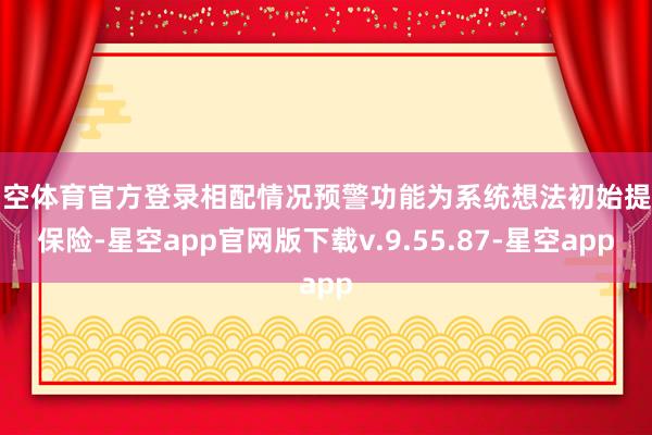 星空体育官方登录相配情况预警功能为系统想法初始提供保险-星空app官网版下载v.9.55.87-星空app