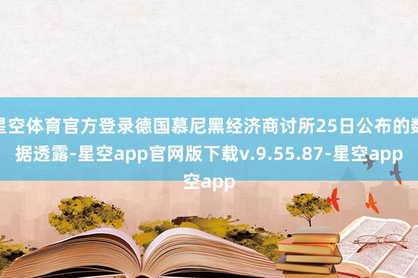 星空体育官方登录德国慕尼黑经济商讨所25日公布的数据透露-星空app官网版下载v.9.55.87-星空app