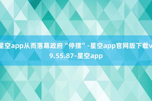 星空app从而落幕政府“停摆”-星空app官网版下载v.9.55.87-星空app