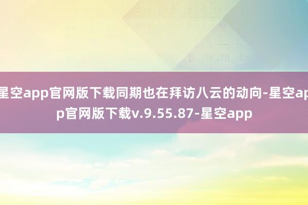 星空app官网版下载同期也在拜访八云的动向-星空app官网版下载v.9.55.87-星空app