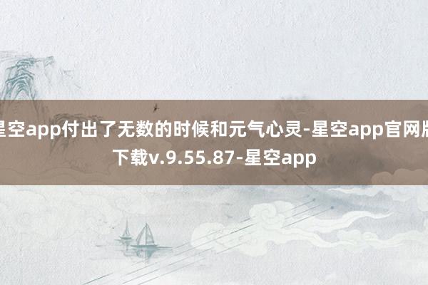 星空app付出了无数的时候和元气心灵-星空app官网版下载v.9.55.87-星空app