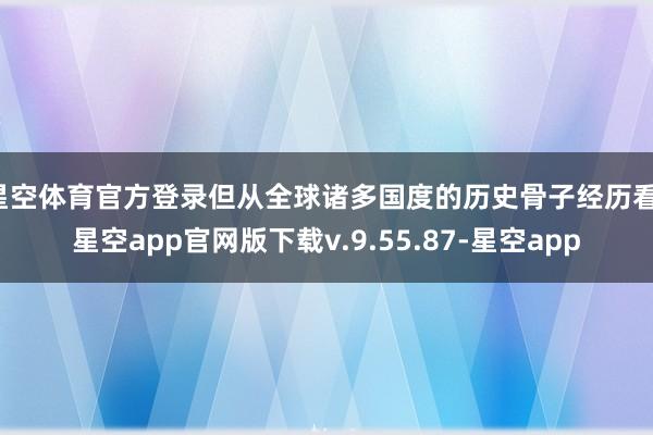 星空体育官方登录但从全球诸多国度的历史骨子经历看-星空app官网版下载v.9.55.87-星空app