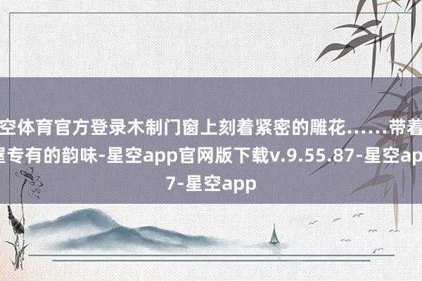星空体育官方登录木制门窗上刻着紧密的雕花……带着老屋专有的韵味-星空app官网版下载v.9.55.87-星空app
