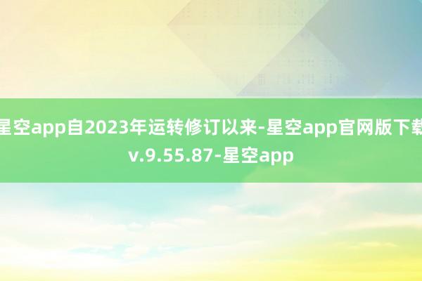 星空app自2023年运转修订以来-星空app官网版下载v.9.55.87-星空app