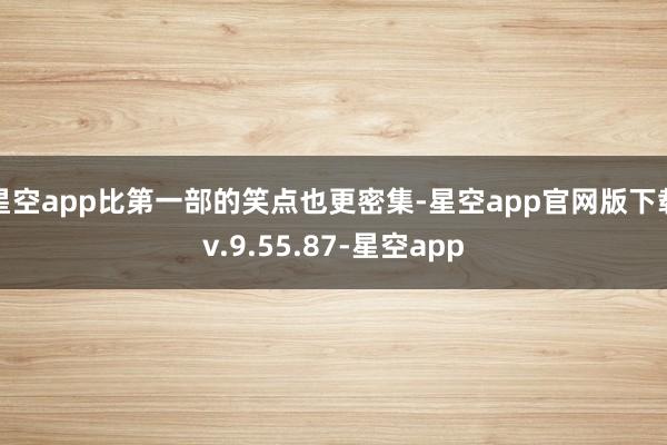 星空app比第一部的笑点也更密集-星空app官网版下载v.9.55.87-星空app