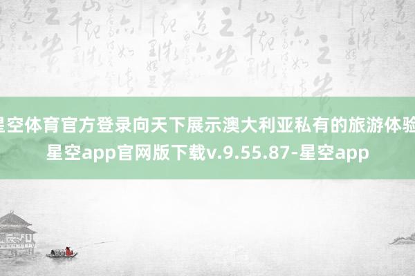 星空体育官方登录向天下展示澳大利亚私有的旅游体验-星空app官网版下载v.9.55.87-星空app