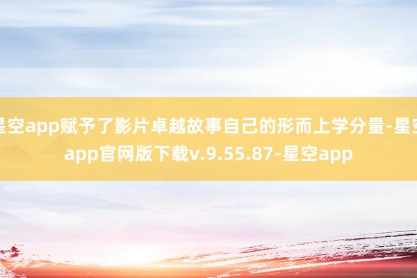 星空app赋予了影片卓越故事自己的形而上学分量-星空app官网版下载v.9.55.87-星空app