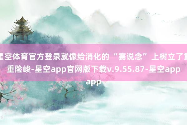 星空体育官方登录就像给消化的 “赛说念” 上树立了重重险峻-星空app官网版下载v.9.55.87-星空app
